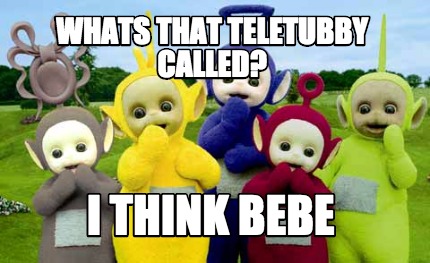 whats-that-teletubby-called-i-think-bebe