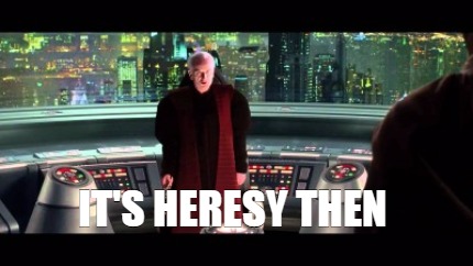 its-heresy-then