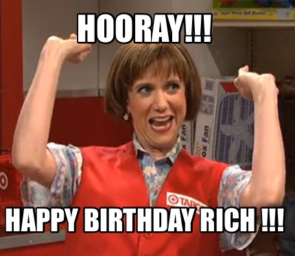 Meme Maker - HOORAY!!! HAPPY BIRTHDAY RICH !!! Meme Generator!