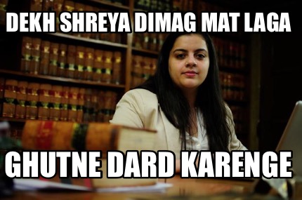 dekh-shreya-dimag-mat-laga-ghutne-dard-karenge