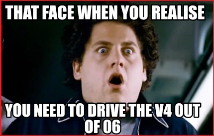 that-face-when-you-realise-you-need-to-drive-the-v4-out-of-06