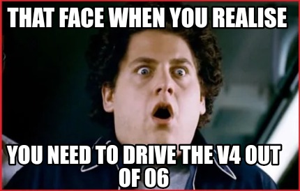 that-face-when-you-realise-you-need-to-drive-the-v4-out-of-06