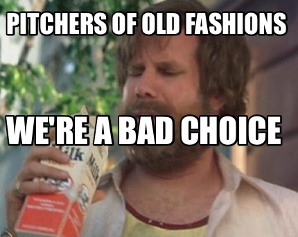 pitchers-of-old-fashions-were-a-bad-choice