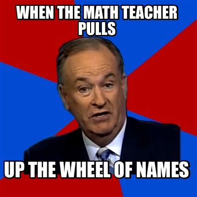 when-the-math-teacher-pulls-up-the-wheel-of-names