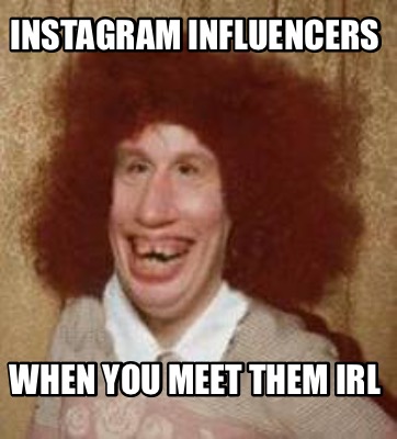Meme Maker - Instagram Influencers When you meet them IRL Meme Generator!