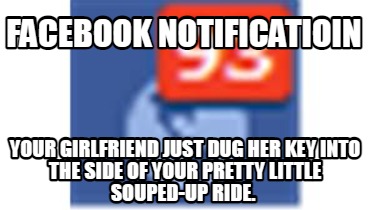 facebook-notificatioin-your-girlfriend-just-dug-her-key-into-the-side-of-your-pr