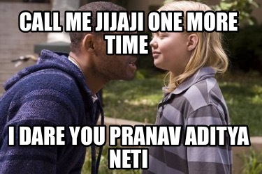 call-me-jijaji-one-more-time-i-dare-you-pranav-aditya-neti