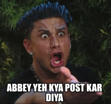 Meme Maker - Abbey yeh kya post kar diya Meme Generator! Meme Maker - Abbey yeh kya post kar diya Meme Generator!