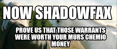 now-shadowfax-prove-us-that-those-warrants-were-worth-your-murs-chemio-money