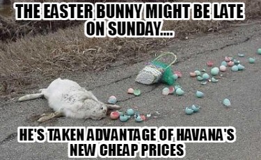 the-easter-bunny-might-be-late-on-sunday....-hes-taken-advantage-of-havanas-new-