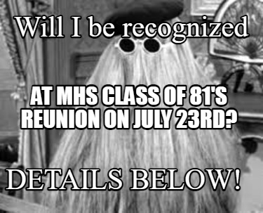 will-i-be-recognized-details-below-at-mhs-class-of-81s-reunion-on-july-23rd