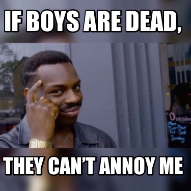 if-boys-are-dead-they-cant-annoy-me