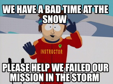 we-have-a-bad-time-at-the-snow-please-help-we-failed-our-mission-in-the-storm