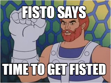 fisto-says-time-to-get-fisted