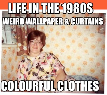 life-in-the-1980s-colourful-clothes-weird-wallpaper-curtains