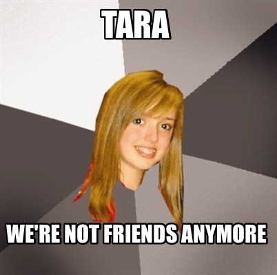 tara-were-not-friends-anymore