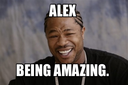 alex-being-amazing
