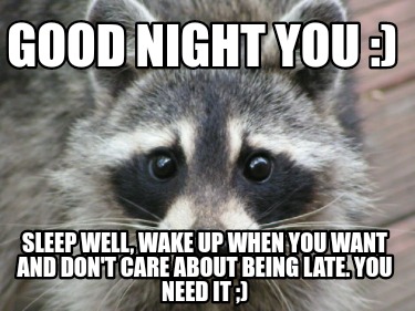 good-night-you-sleep-well-wake-up-when-you-want-and-dont-care-about-being-late.-