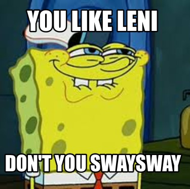 you-like-leni-dont-you-swaysway