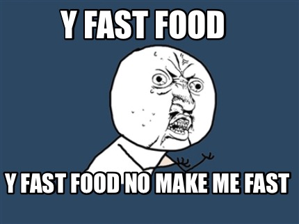 y-fast-food-y-fast-food-no-make-me-fast