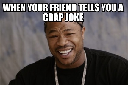 when-your-friend-tells-you-a-crap-joke
