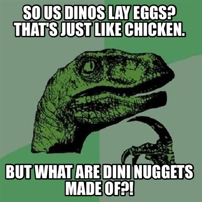 so-us-dinos-lay-eggs-thats-just-like-chicken.-but-what-are-dini-nuggets-made-of