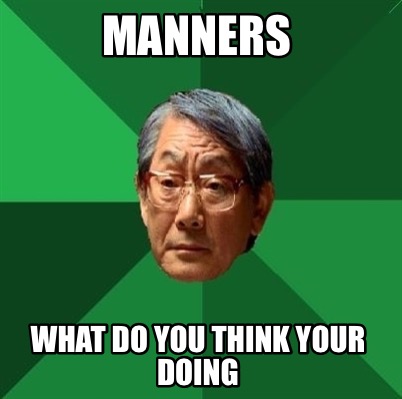 manners-what-do-you-think-your-doing