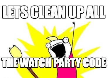 lets-clean-up-all-the-watch-party-code