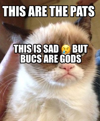 this-are-the-pats-this-is-sad-but-bucs-are-gods