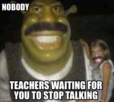 nobody-teachers-waiting-for-you-to-stop-talking