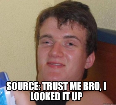 source-trust-me-bro-i-looked-it-up