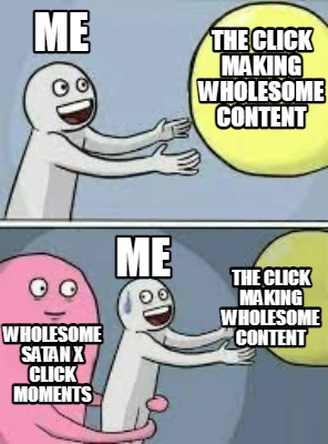 the-click-making-wholesome-content-wholesome-satan-x-click-moments-me-me-the-cli