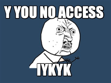 y-you-no-access-iykyk