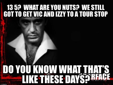 13-5-what-are-you-nuts-we-still-got-to-get-vic-and-izzy-to-a-tour-stop-do-you-kn