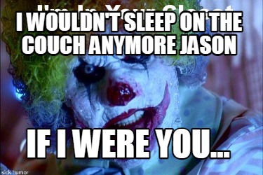 i-wouldnt-sleep-on-the-couch-anymore-jason-if-i-were-you