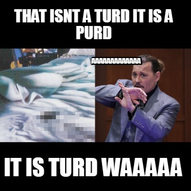 that-isnt-a-turd-it-is-a-purd-it-is-turd-waaaaa-aaaaaaaaaaaaa