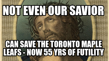not-even-our-savior-can-save-the-toronto-maple-leafs-now-55-yrs-of-futility