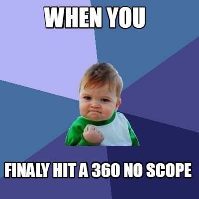 when-you-finaly-hit-a-360-no-scope5