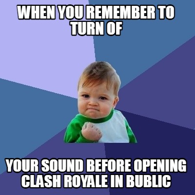 when-you-remember-to-turn-of-your-sound-before-opening-clash-royale-in-bublic