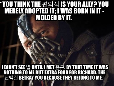 you-think-the-is-your-ally-you-merely-adopted-it-i-was-born-in-it-molded-by-it.-