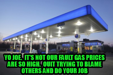 yo-joe.-its-not-our-fault-gas-prices-are-so-high.-quit-trying-to-blame-others-an