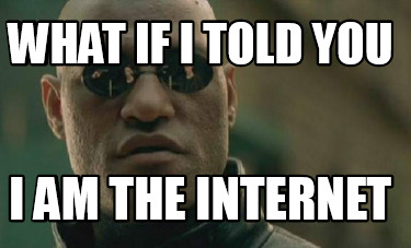 what-if-i-told-you-i-am-the-internet