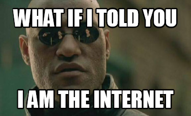 what-if-i-told-you-i-am-the-internet7