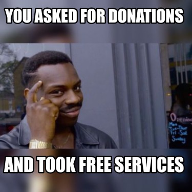 you-asked-for-donations-and-took-free-services