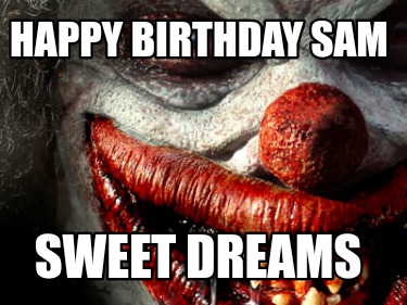 Meme Maker - Happy Birthday Sam Sweet Dreams Meme Generator! Meme Maker - Happy Birthday Sam Sweet Dreams Meme Generator!