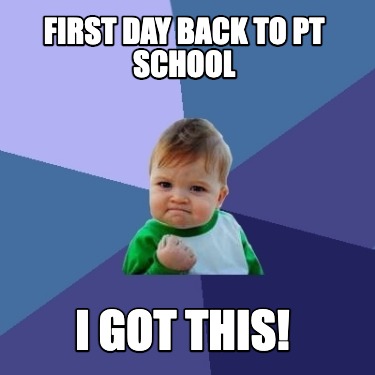 first-day-back-to-pt-school-i-got-this