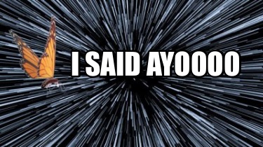i-said-ayoooo