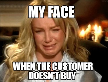 my-face-when-the-customer-doesnt-buy