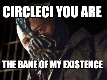circleci-you-are-the-bane-of-my-existence