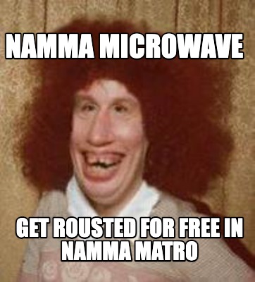 namma-microwave-get-rousted-for-free-in-namma-matro
